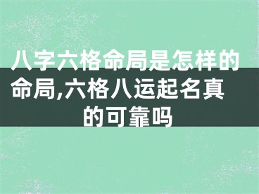 八字六格命局是怎样的命局,六格八运起名真的可靠吗