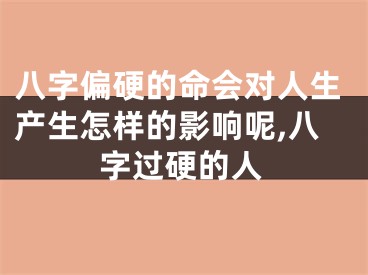 八字偏硬的命会对人生产生怎样的影响呢,八字过硬的人