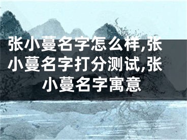 张小蔓名字怎么样,张小蔓名字打分测试,张小蔓名字寓意