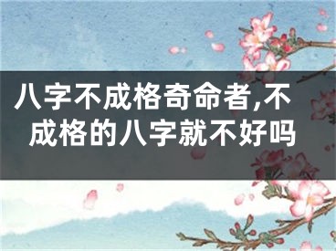 八字不成格奇命者,不成格的八字就不好吗