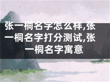 张一桐名字怎么样,张一桐名字打分测试,张一桐名字寓意
