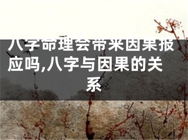 八字命理会带来因果报应吗,八字与因果的关系
