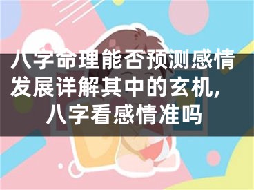 八字命理能否预测感情发展详解其中的玄机,八字看感情准吗