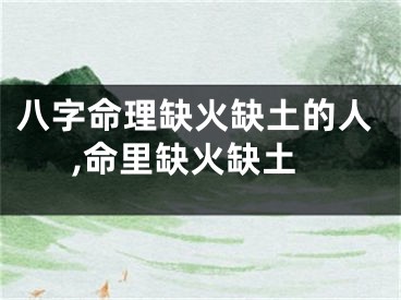 八字命理缺火缺土的人,命里缺火缺土