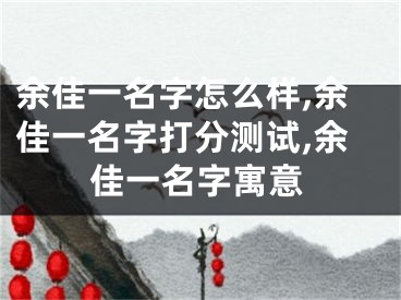 余佳一名字怎么样,余佳一名字打分测试,余佳一名字寓意