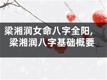 梁湘润女命八字全阳,梁湘润八字基础概要