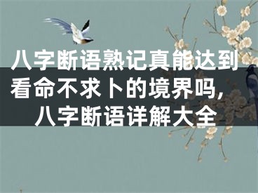 八字断语熟记真能达到看命不求卜的境界吗,八字断语详解大全