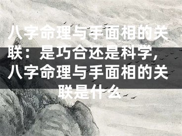 八字命理与手面相的关联：是巧合还是科学,八字命理与手面相的关联是什么