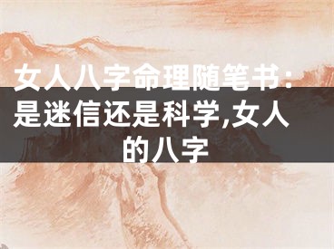 女人八字命理随笔书：是迷信还是科学,女人的八字