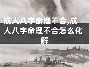 成人八字命理不合,成人八字命理不合怎么化解