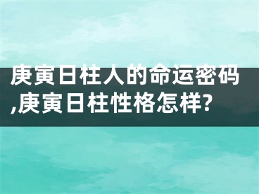 庚寅日柱人的命运密码,庚寅日柱性格怎样?