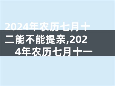 2024年农历七月十二能不能提亲,2024年农历七月十一