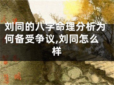 刘同的八字命理分析为何备受争议,刘同怎么样
