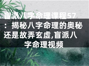 盲派八字命理课程57：揭秘八字命理的奥秘还是故弄玄虚,盲派八字命理视频
