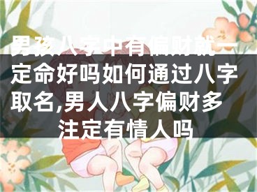 男孩八字中有偏财就一定命好吗如何通过八字取名,男人八字偏财多注定有情人吗