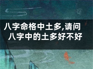 八字命格中土多,请问八字中的土多好不好
