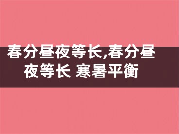 春分昼夜等长,春分昼夜等长 寒暑平衡
