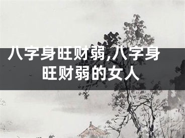 八字身旺财弱,八字身旺财弱的女人
