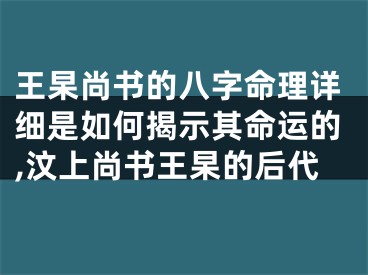 王杲尚书的八字命理详细是如何揭示其命运的,汶上尚书王杲的后代