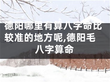 德阳哪里有算八字命比较准的地方呢,德阳毛八字算命