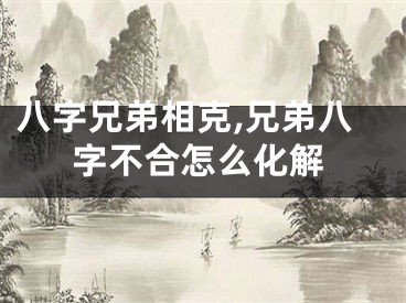 八字兄弟相克,兄弟八字不合怎么化解