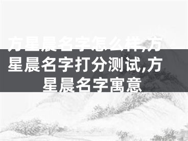 方星晨名字怎么样,方星晨名字打分测试,方星晨名字寓意