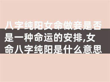 八字纯阳女命做妾是否是一种命运的安排,女命八字纯阳是什么意思