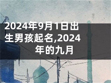2024年9月1日出生男孩起名,2024年的九月