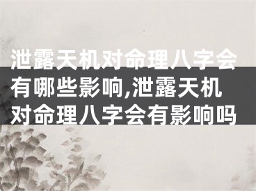 泄露天机对命理八字会有哪些影响,泄露天机对命理八字会有影响吗