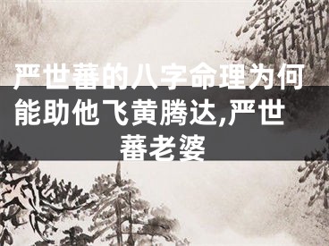 严世蕃的八字命理为何能助他飞黄腾达,严世蕃老婆