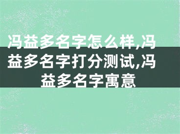 冯益多名字怎么样,冯益多名字打分测试,冯益多名字寓意