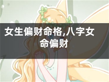 女生偏财命格,八字女命偏财