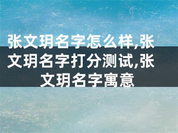 张文玥名字怎么样,张文玥名字打分测试,张文玥名字寓意