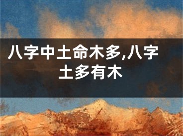 八字中土命木多,八字土多有木