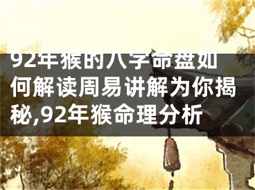 92年猴的八字命盘如何解读周易讲解为你揭秘,92年猴命理分析