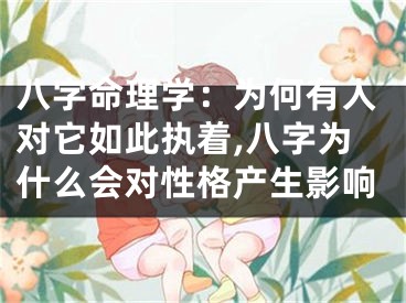 八字命理学：为何有人对它如此执着,八字为什么会对性格产生影响
