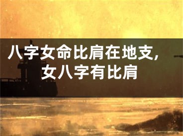 八字女命比肩在地支,女八字有比肩