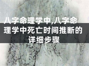 八字命理学中,八字命理学中死亡时间推断的详细步骤