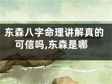 东森八字命理讲解真的可信吗,东森是哪