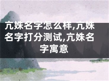 亢姝名字怎么样,亢姝名字打分测试,亢姝名字寓意