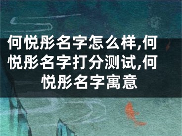 何悦彤名字怎么样,何悦彤名字打分测试,何悦彤名字寓意