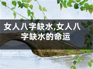 女人八字缺水,女人八字缺水的命运