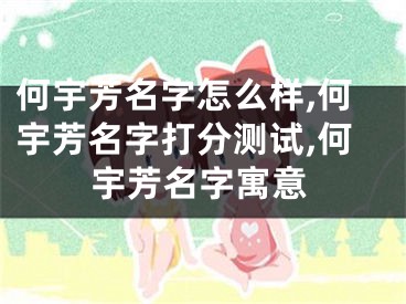 何宇芳名字怎么样,何宇芳名字打分测试,何宇芳名字寓意