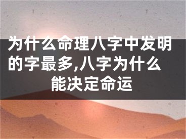 为什么命理八字中发明的字最多,八字为什么能决定命运