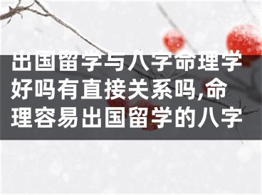 出国留学与八字命理学好吗有直接关系吗,命理容易出国留学的八字