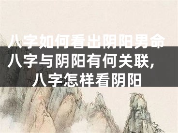 八字如何看出阴阳男命八字与阴阳有何关联,八字怎样看阴阳
