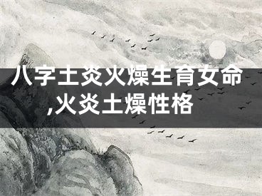 八字土炎火燥生育女命,火炎土燥性格