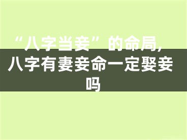 “八字当妾”的命局,八字有妻妾命一定娶妾吗
