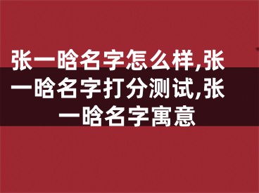 张一晗名字怎么样,张一晗名字打分测试,张一晗名字寓意