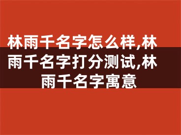 林雨千名字怎么样,林雨千名字打分测试,林雨千名字寓意